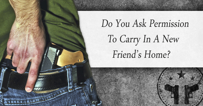 Do you ask permission to carry in a new friends home